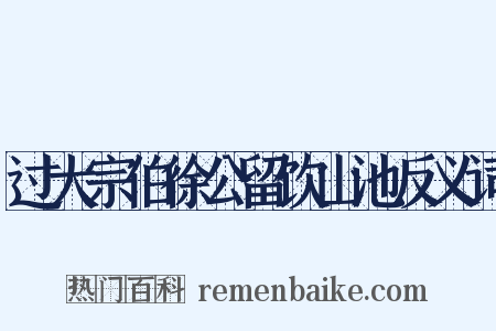 过大宗伯徐公留饮山池反义词是什么意思的图片